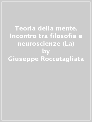 Teoria della mente. Incontro tra filosofia e neuroscienze (La) - Giuseppe Roccatagliata