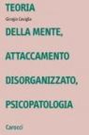 Teoria della mente, attaccamento disorganizzato, psicopatologia - Giorgio Caviglia