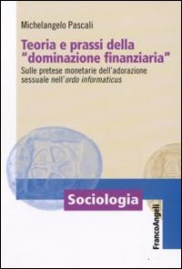 Teoria e prassi della «dominazione finanziaria». Sulle pretese monetarie dell'adorazione sessuale nell'ordo informaticus - Michelangelo Pascali