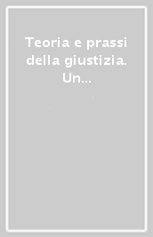 Teoria e prassi della giustizia. Un dialogo tra accademia magistratura e avvocatura