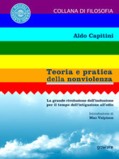 Teoria e pratica della nonviolenza. La grande rivoluzione dell inclusione per il tempo dell istigazione all odio