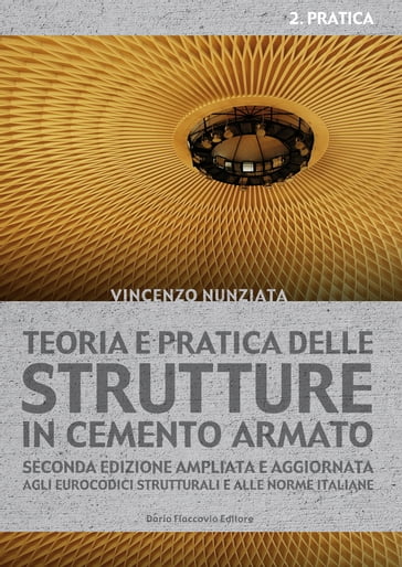 Teoria e pratica delle strutture in cemento armato. 2 - PRATICA - Vincenzo Nunziata