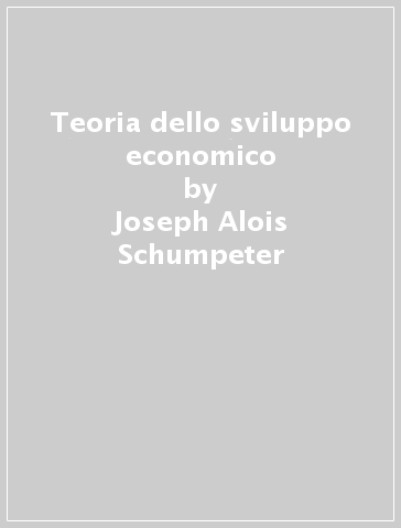 Teoria dello sviluppo economico - Joseph Alois Schumpeter