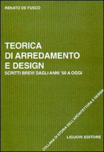 Teorica di arredamento e design. Scritti brevi dagli anni '50 ad oggi - Renato De Fusco