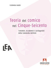 Teorie del comico nel Cinque-Seicento: trattatisti, accademici e comici dell arte