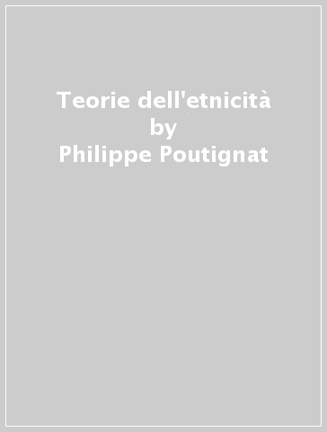 Teorie dell'etnicità - Philippe Poutignat - Jocelyne Streiff Fenart