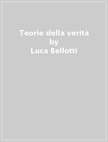 Teorie della verità - Luca Bellotti