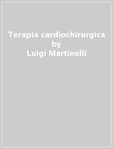 Terapia cardiochirurgica - Luigi Martinelli - Stefano Pelenghi