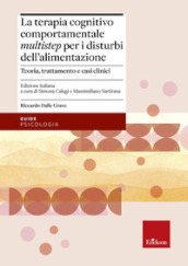 Terapia cognitivo comportamentale multistep per i disturbi dell alimentazione. Teoria, trattamento e casi clinici