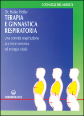 Terapia e ginnastica respiratoria. Con numerosi esercizi. Una corretta respirazione accresce armonia e energia vitale