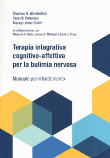Terapia integrativa cognitivo-affettiva per la bulimia nervosa. Manuale per il trattamento - Stephen A. Wonderlich - Carol B. Peterson - Tracey L. Smith