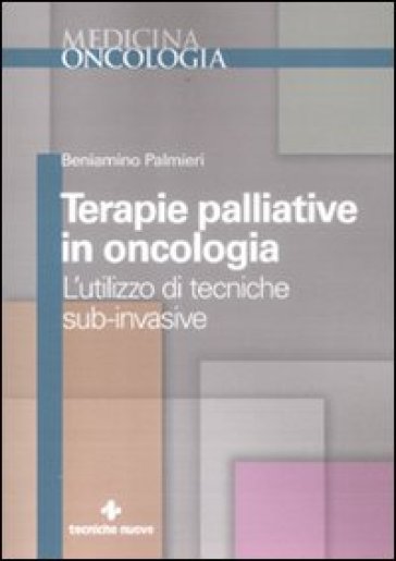 Terapie palliative in oncologia. L'utilizzo di tecniche sub-invasive - Beniamino Palmieri