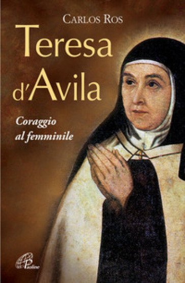 Teresa D'Avila. Coraggio al femminile - Carlos Ros