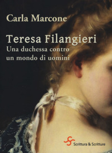 Teresa Filangieri. Una duchessa contro un mondo di uomini - Carla Marcone