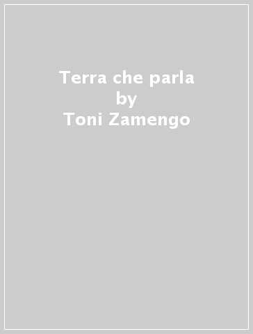 Terra che parla - Toni Zamengo