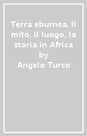 Terra eburnea. Il mito, il luogo, la storia in Africa