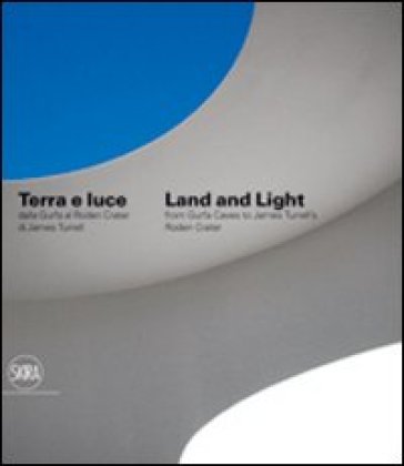 Terra e luce. Dalla Gurfa al Roden Crater-Land and light. From Gurfa's cave to Roden Crater. Ediz. bilingue - James Turrell - Alessandro Belgiojoso