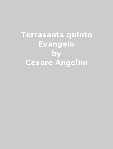 Terrasanta quinto Evangelo - Cesare Angelini