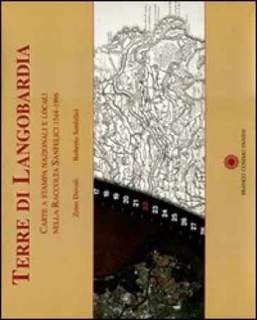 Terre di Langobardia. Carte a stampa nazionali e locali nella raccolta Sanfelici 1544-1996 - Zeno Davoli - Roberto Sanfelici