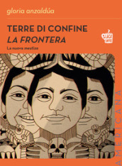 Terre di confine. La frontera. La nuova mestiza. Nuova ediz.