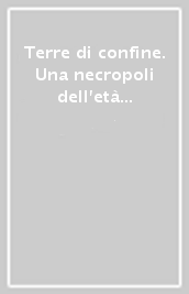 Terre di confine. Una necropoli dell età del ferro a Urago d Oglio