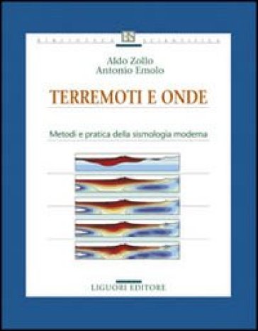 Terremoti e onde. Metodi e pratica della sismologia moderna - Aldo Zollo - Antonio Emolo