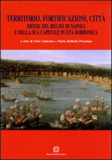 Territorio, fortificazioni, città - Giosi Amirante - M. Raffaella Pessolano