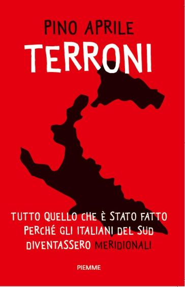 Terroni. Tutto quello che è stato fatto perché gli italiani del Sud diventassero «meridionali» - Pino Aprile