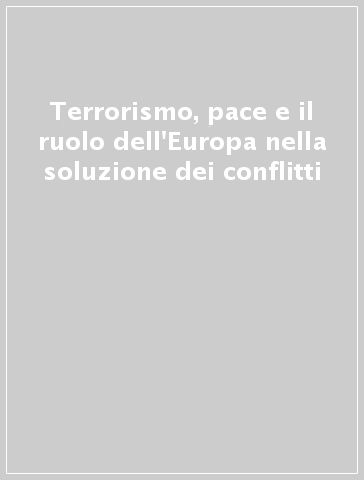 Terrorismo, pace e il ruolo dell'Europa nella soluzione dei conflitti