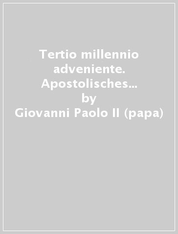 Tertio millennio adveniente. Apostolisches Schreiben zur vorbereitung auf das Jubeljahr 2000 - Giovanni Paolo II (papa)