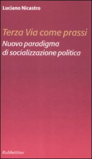 Terza via come prassi. Nuovo paradigma di socializzazione politica - Luciano Nicastro