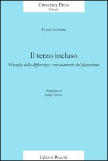 Terzo incluso. Filosofia della differenza e rovesciamento del platonismo (Il) - Monia Andreani