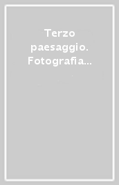 Terzo paesaggio. Fotografia italiana oggi