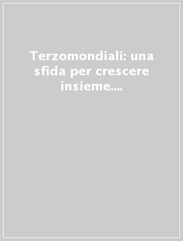 Terzomondiali: una sfida per crescere insieme. L'opinione di politici, teologi, operatori sociali