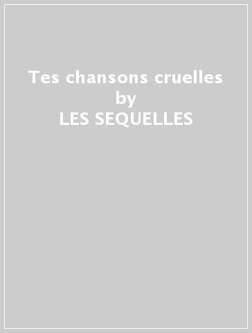 Tes chansons cruelles - LES SEQUELLES