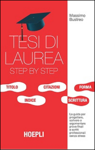 Tesi di laurea step by step. La guida per progettare, scrivere e argomentare prove finali e scritti professionali senza stress - Massimo Bustreo