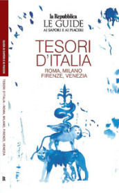 Tesori d Italia. Roma. Milano. Firenze. Venezia. Le guide ai sapori e ai piaceri