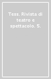 Tess. Rivista di teatro e spettacolo. 5.