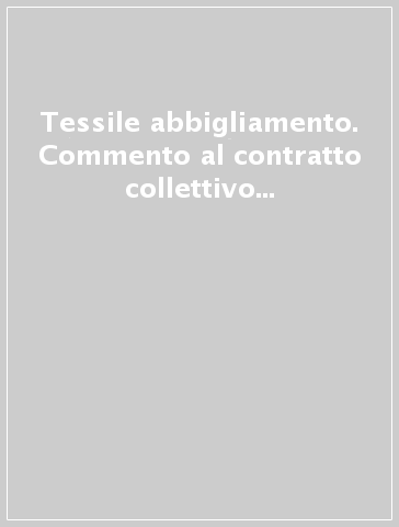 Tessile abbigliamento. Commento al contratto collettivo nazionale di lavoro del 1987