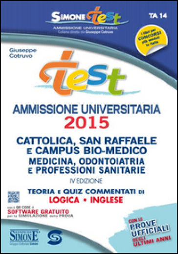 Test ammissione universitaria 2015. Cattolica, San Raffaele e Campus Bio-medico... Teoria e quiz commentati di logica, inglese online. Con software - Giuseppe Cotruvo