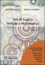 Test di logica verbale e matematica. Per l accesso alle facoltà di Architettura, Medicina, Odontoiatria, Veterinaria, Design