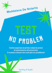 Test no problem. Come superare al primo colpo le prove di ammissione all università. Il numero chiuso non sarà più un problema!