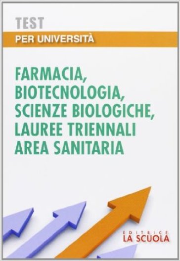 Test per università. Farmacia, biotecnologia, scienze biologiche, lauree triennali area sanitaria