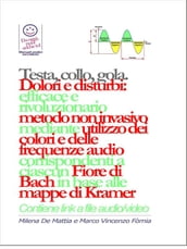 Testa, gola, collo. Dolori e disturbi: rivoluzionario ed efficace metodo non invasivo mediante l utilizzo dei colori e delle frequenze corrispondenti a ciascun Fiore di Bach in base alle mappe di Kramer