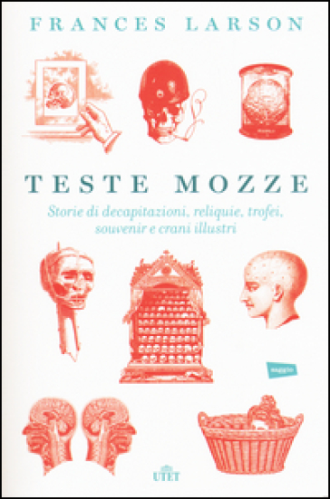 Teste mozze. Storie di decapitazioni, reliquie, trofei, souvenir e crani illustri. Con e-book - Frances Larson