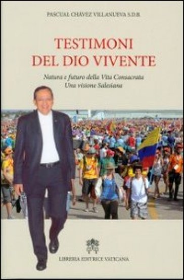 Testimoni del Dio vivente. Natura e futuro della vita consacrata una visione salesiana - Pascual Chavez Villanueva