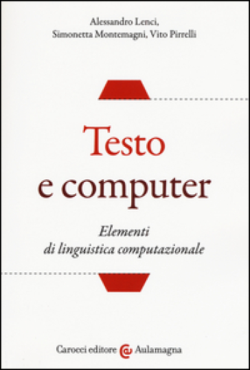 Testo e computer. Elementi di linguistica computazionale - Alessandro Lenci - Simonetta Montemagni - Vito Pirrelli