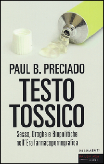 Testo tossico. Sesso, droghe e biopolitiche nell'era farmacopornografica - Paul B. Preciado