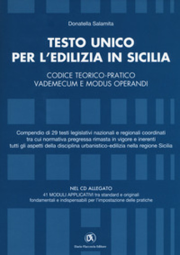 Testo unico per l'edilizia in Sicilia. Codice teorico-pratico, vademecum e modus operandi. Con CD-ROM - Donatella Salamita