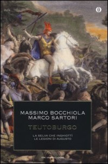 Teutoburgo. La selva che inghiottì le legioni di Augusto - Massimo Bocchiola - Marco Sartori